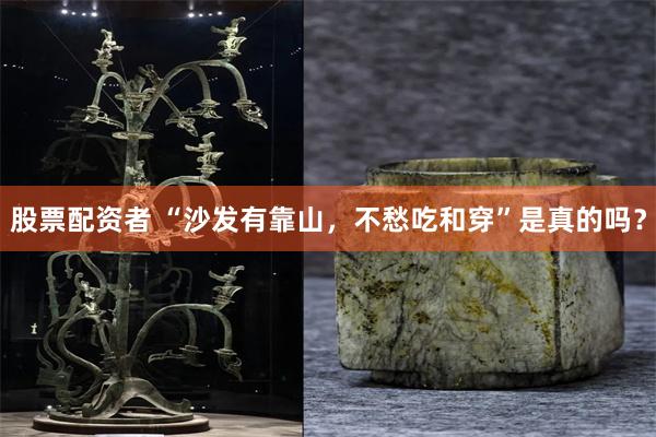 股票配资者 “沙发有靠山，不愁吃和穿”是真的吗？