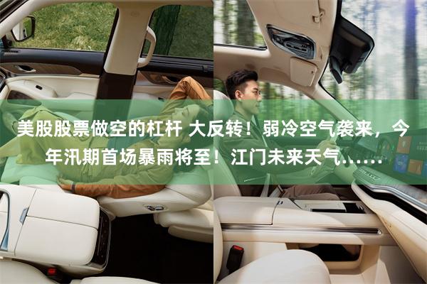 美股股票做空的杠杆 大反转！弱冷空气袭来，今年汛期首场暴雨将至！江门未来天气……