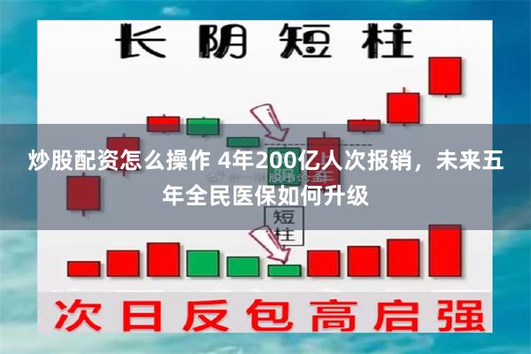 炒股配资怎么操作 4年200亿人次报销，未来五年全民医保如何升级