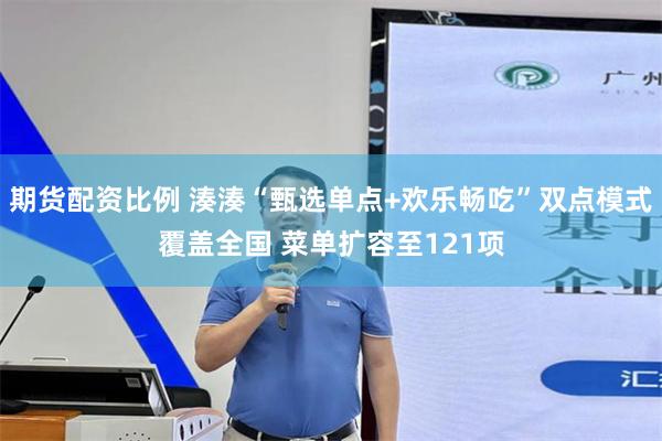 期货配资比例 湊湊“甄选单点+欢乐畅吃”双点模式覆盖全国 菜单扩容至121项