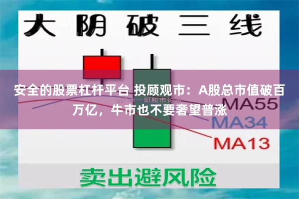 安全的股票杠杆平台 投顾观市：A股总市值破百万亿，牛市也不要奢望普涨