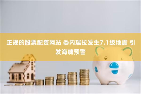 正规的股票配资网站 委内瑞拉发生7.1级地震 引发海啸预警