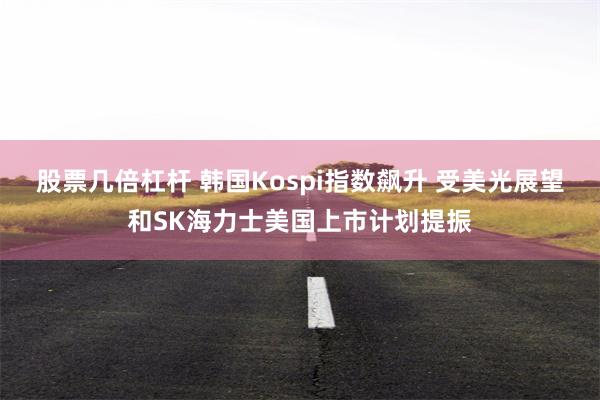 股票几倍杠杆 韩国Kospi指数飙升 受美光展望和SK海力士美国上市计划提振