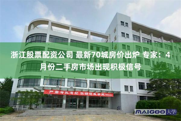 浙江股票配资公司 最新70城房价出炉 专家：4月份二手房市场出现积极信号