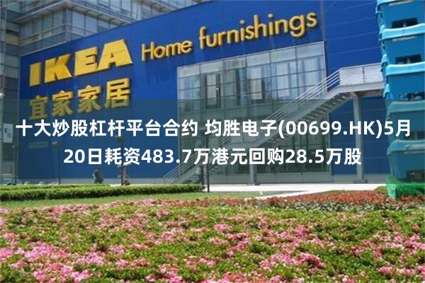 十大炒股杠杆平台合约 均胜电子(00699.HK)5月20日耗资483.7万港元回购28.5万股
