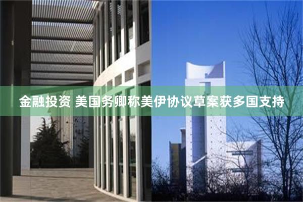 金融投资 美国务卿称美伊协议草案获多国支持