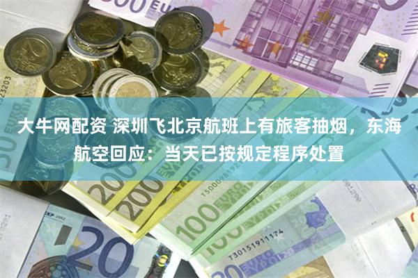 大牛网配资 深圳飞北京航班上有旅客抽烟，东海航空回应：当天已按规定程序处置