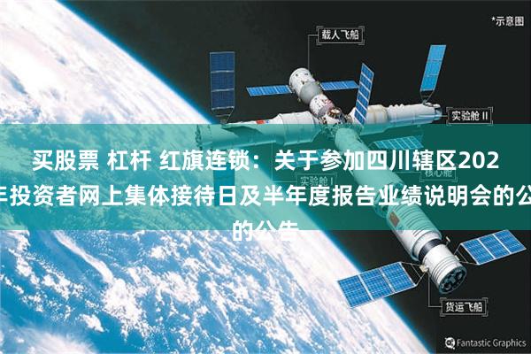 买股票 杠杆 红旗连锁：关于参加四川辖区2026年投资者网上集体接待日及半年度报告业绩说明会的公告
