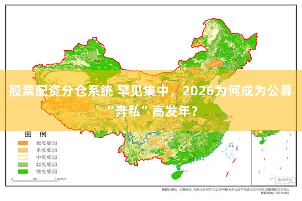 股票配资分仓系统 罕见集中，2026为何成为公募“奔私”高发年？