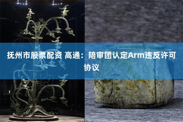 抚州市股票配资 高通：陪审团认定Arm违反许可协议