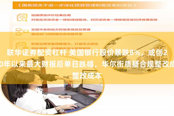 联华证券配资杠杆 美国银行股价暴跌8%，或创2010年以来最大财报后单日跌幅，华尔街质疑合规整改成本